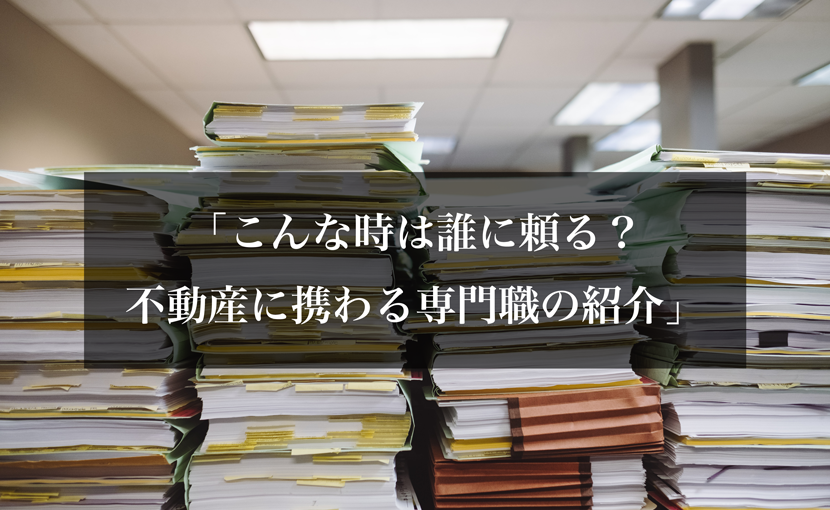 「こんな時は誰に頼る？不動産に携わる専門職の紹介」